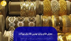معرفی ویژگی‌ طلای یزدی و بررسی مدل‌ها