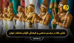 نقش طلا در مراسم‌ مذهبی و فرهنگی اقوام مختلف جهان