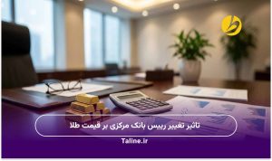 تاثیر تغییر رییس بانک مرکزی بر قیمت طلا
