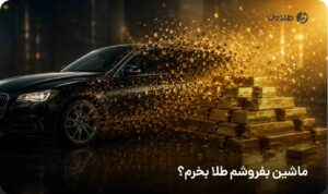 ماشین بفروشم طلا بخرم