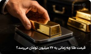 قیمت طلا چه زمانی به 26 میلیون تومان می‌رسد
