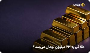 طلا کی به 23 میلیون تومان می‌رسد