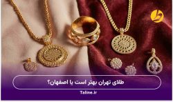 طلای تهران بهتر است یا اصفهان